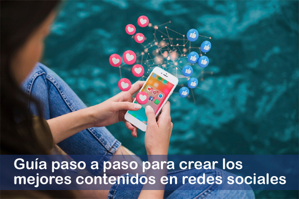 Gua paso a paso para crear los mejores contenidos en redes sociales