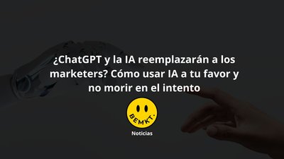 ¿ChatGPT y la Inteligencia Artificial reemplazarán a los marketers?