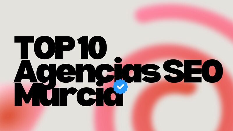 Mejores agencias SEO en Murcia ▷ Top definitivo